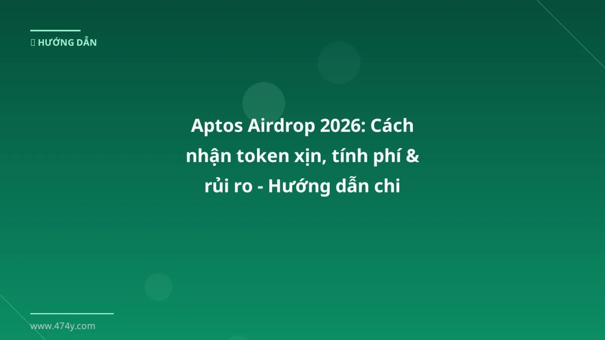 Aptos Airdrop 2026: Cách nhận token xịn, tính phí & rủi ro - Hướng dẫn chi tiết