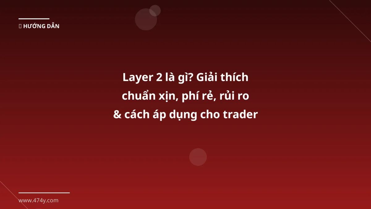 Layer 2 là gì? Giải thích chuẩn xịn, phí rẻ, rủi ro & cách áp dụng cho trader Việt