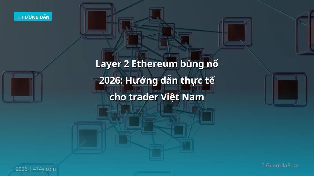 Layer 2 Ethereum bùng nổ 2026: Hướng dẫn thực tế cho trader Việt Nam