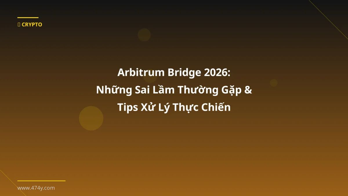 Arbitrum Bridge 2026: Những Sai Lầm Thường Gặp & Tips Xử Lý Thực Chiến
