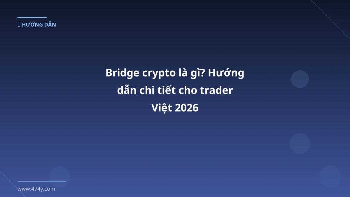 Bridge crypto là gì? Hướng dẫn chi tiết cho trader Việt 2026