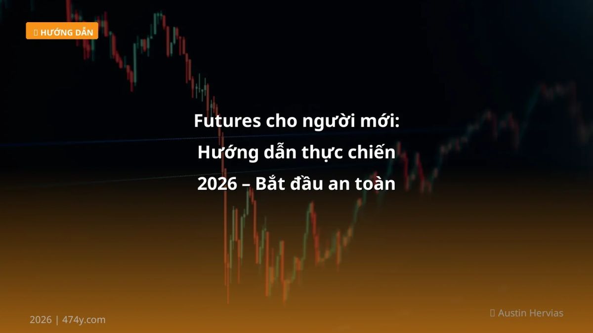 Futures cho người mới: Hướng dẫn thực chiến 2026 – Bắt đầu an toàn và sinh lời
