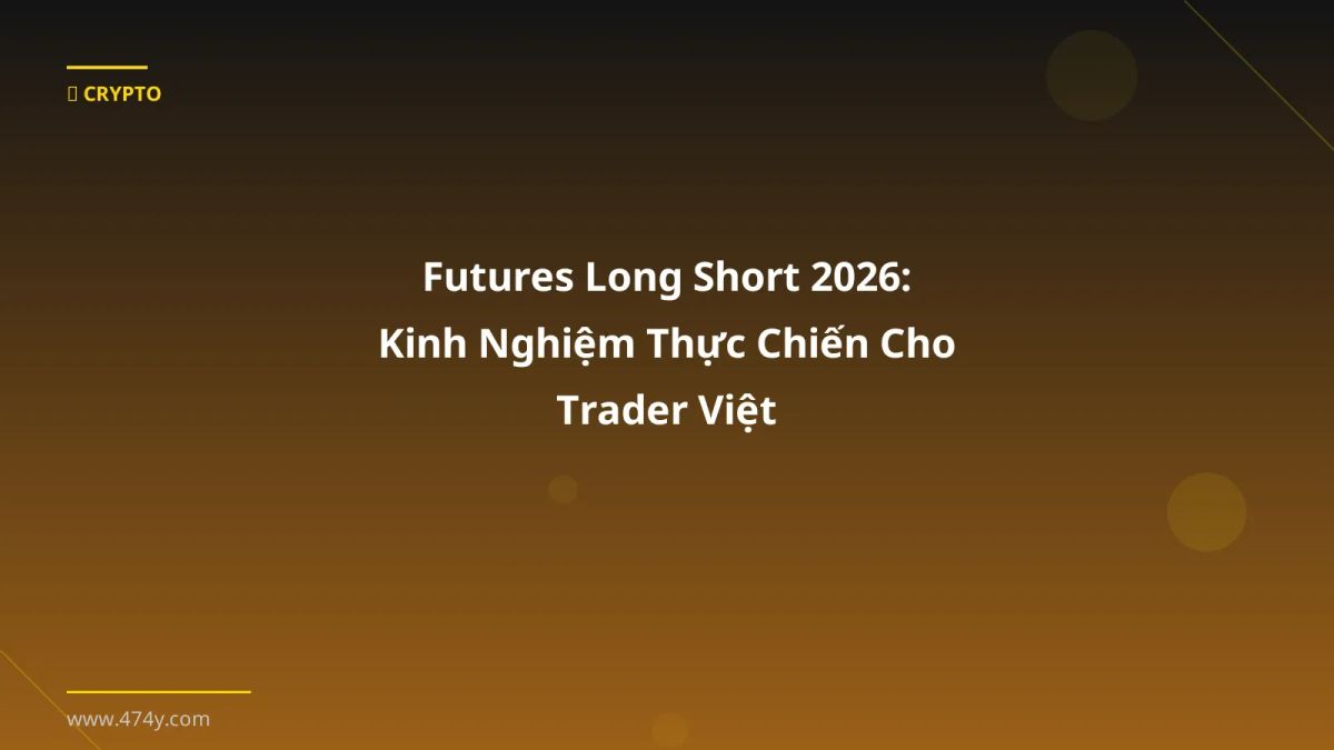 Futures Long Short 2026: Kinh Nghiệm Thực Chiến Cho Trader Việt