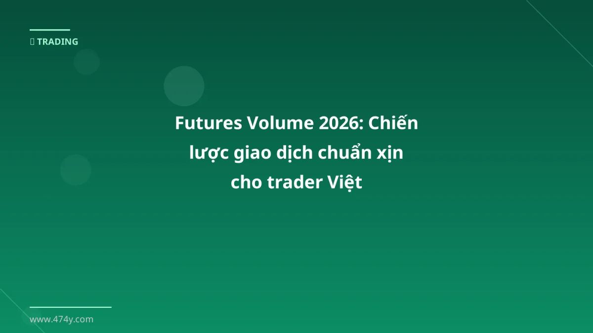 Futures Volume 2026: Chiến lược giao dịch chuẩn xịn cho trader Việt