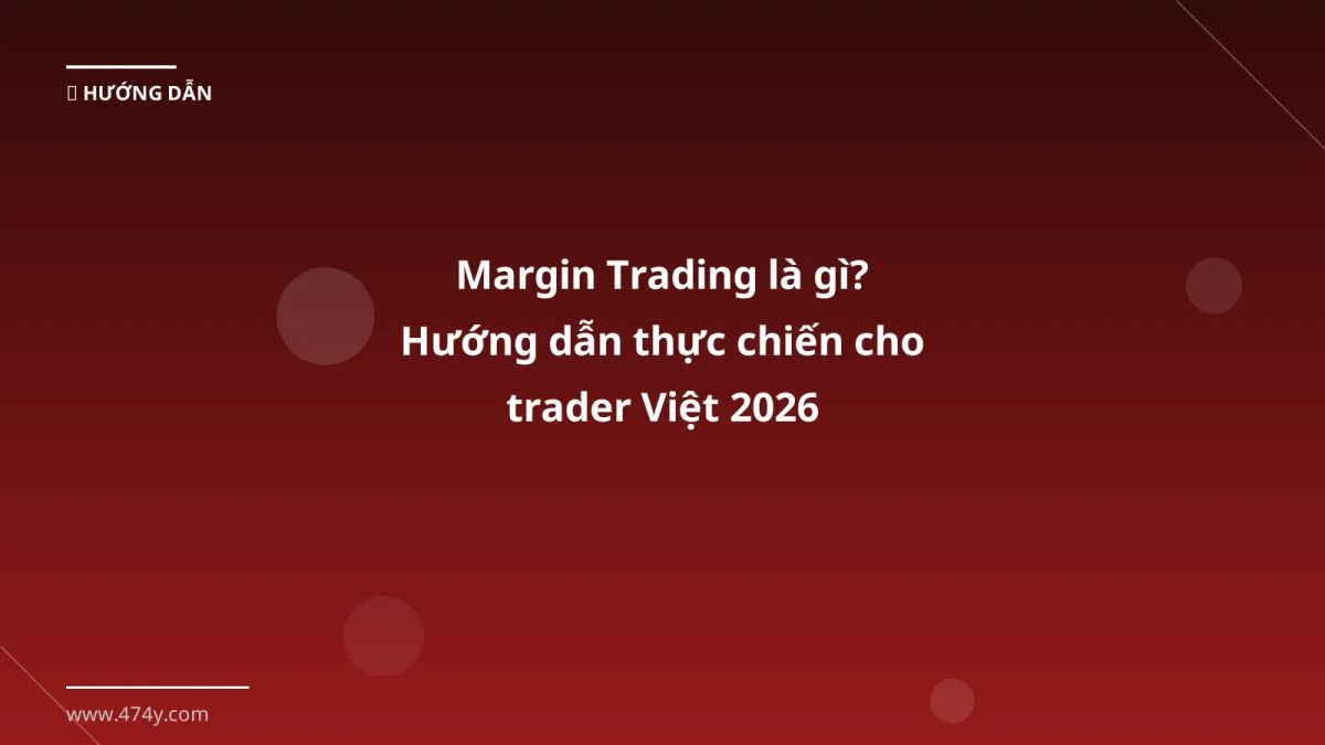 Margin Trading là gì? Hướng dẫn thực chiến cho trader Việt 2026