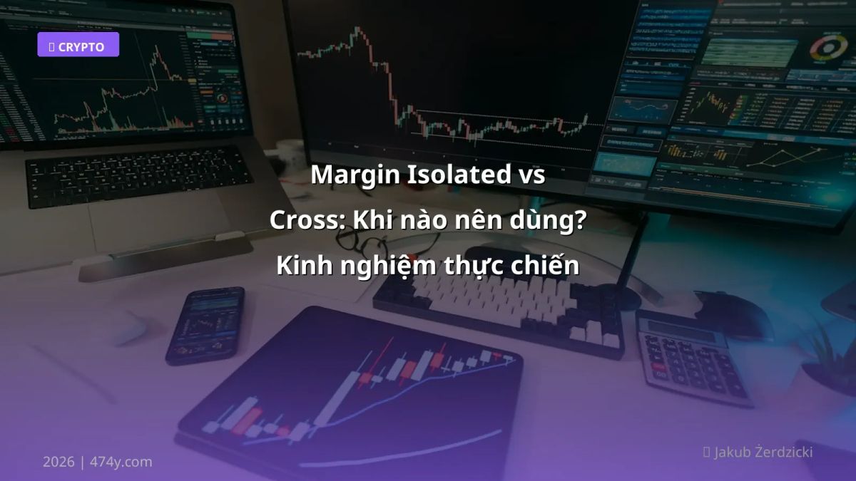 Margin Isolated vs Cross: Khi nào nên dùng? Kinh nghiệm thực chiến 2026