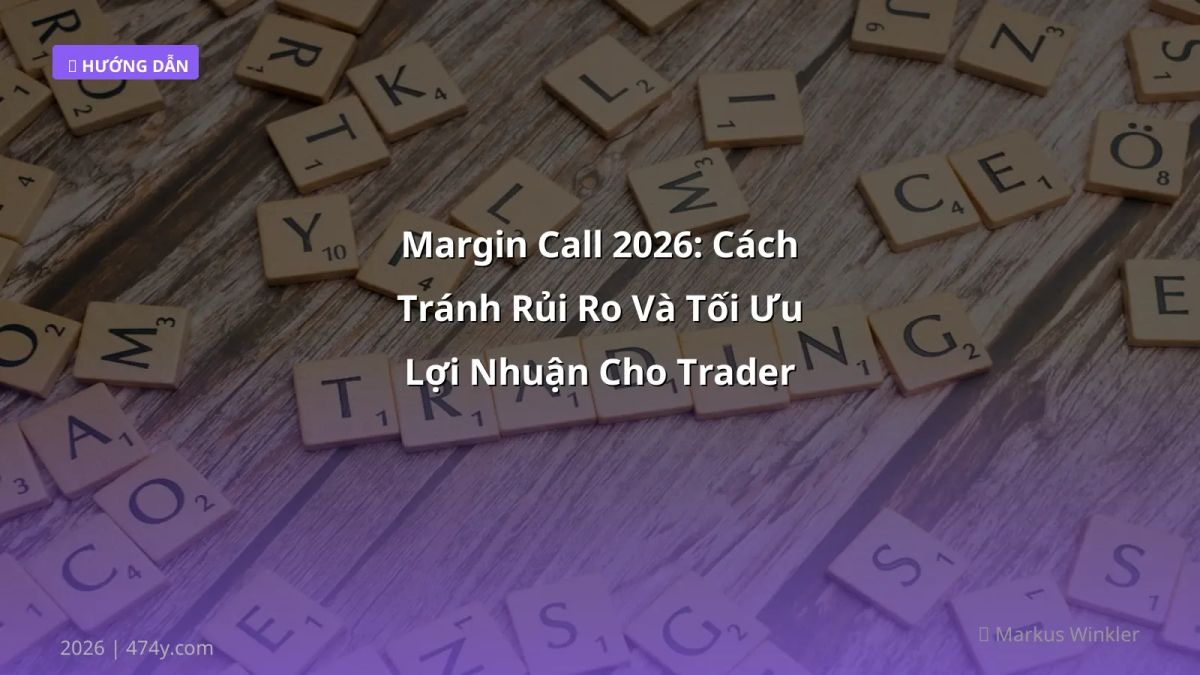 Margin Call 2026: Cách Tránh Rủi Ro Và Tối Ưu Lợi Nhuận Cho Trader Việt