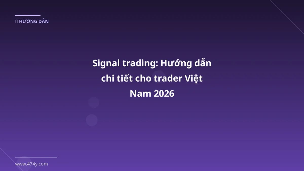 Signal trading: Hướng dẫn chi tiết cho trader Việt Nam 2026