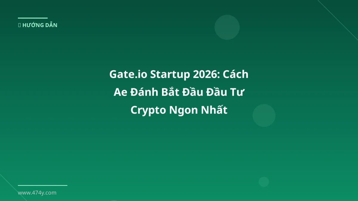 Gate.io Startup 2026: Cách Ae Đánh Bắt Đầu Đầu Tư Crypto Ngon Nhất