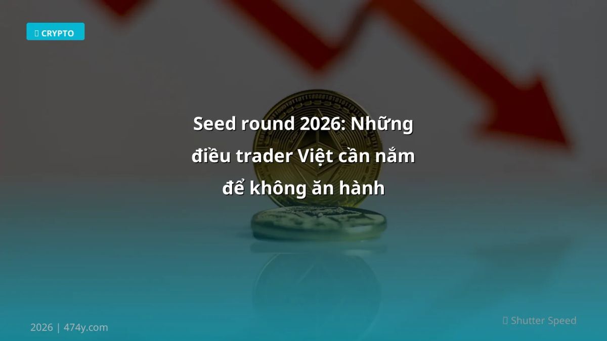 Seed round 2026: Những điều trader Việt cần nắm để không ăn hành