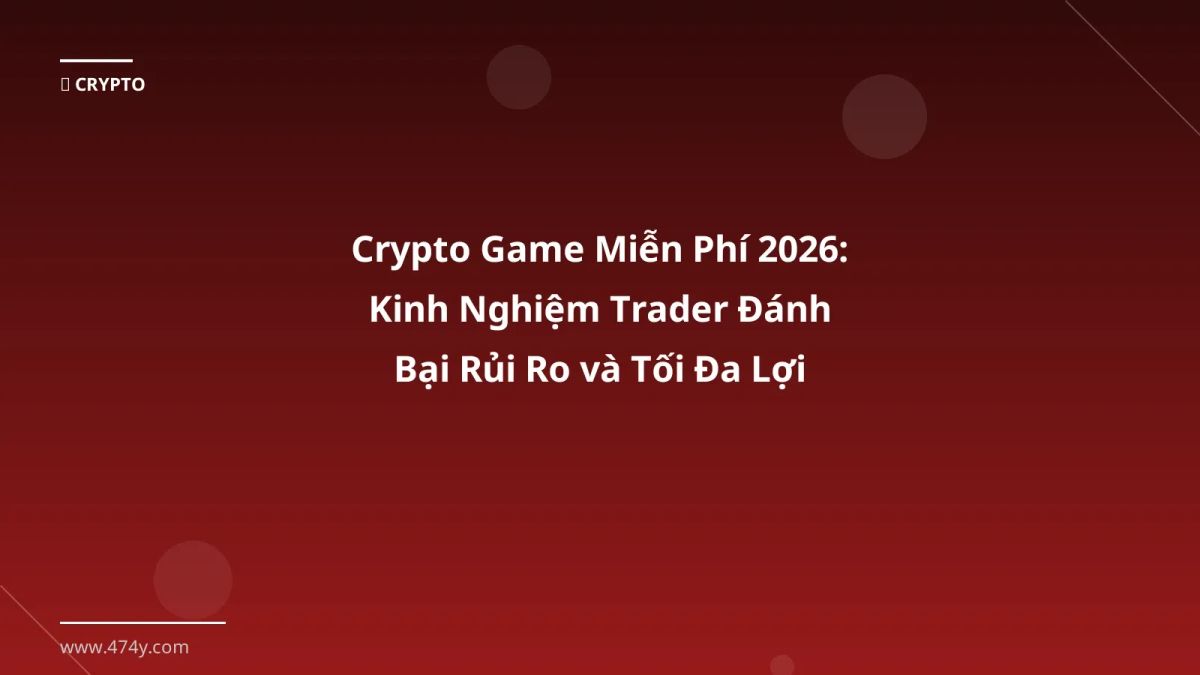 Crypto Game Miễn Phí 2026: Kinh Nghiệm Trader Đánh Bại Rủi Ro và Tối Đa Lợi Nhuận