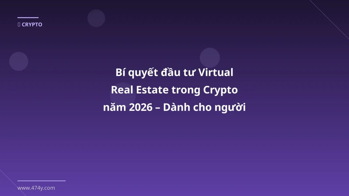 Bí quyết đầu tư Virtual Real Estate trong Crypto năm 2026 – Dành cho người mới