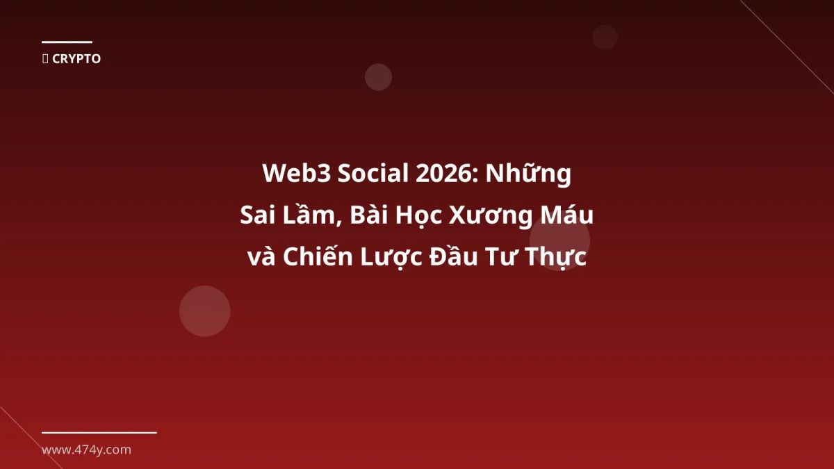 Web3 Social 2026: Những Sai Lầm, Bài Học Xương Máu và Chiến Lược Đầu Tư Thực Tế