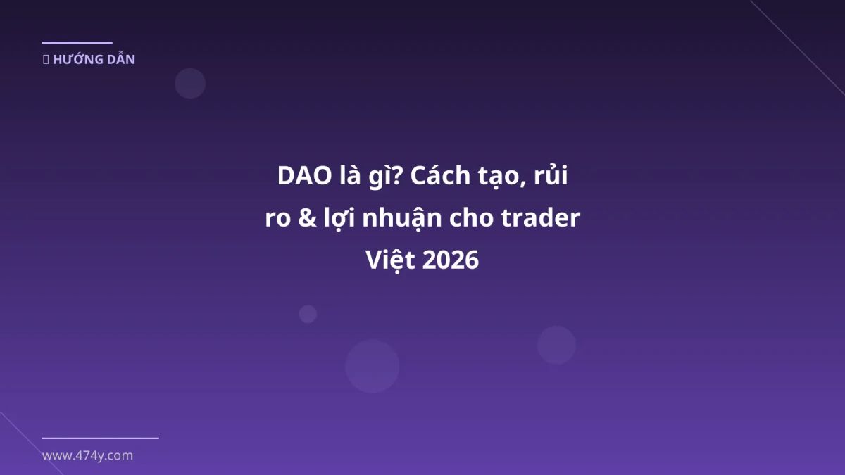 DAO là gì? Cách tạo, rủi ro & lợi nhuận cho trader Việt 2026
