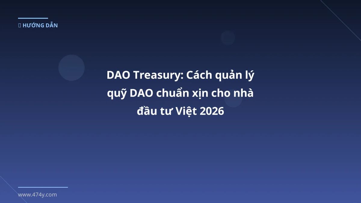 DAO Treasury: Cách quản lý quỹ DAO chuẩn xịn cho nhà đầu tư Việt 2026
