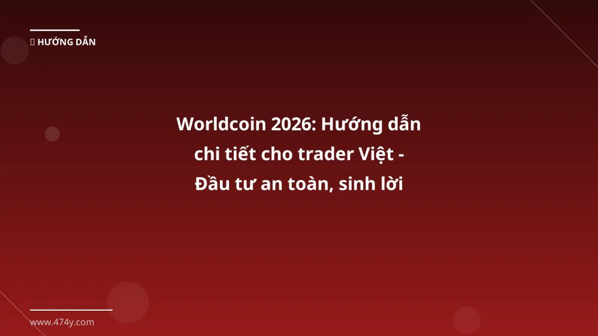 Worldcoin 2026: Hướng dẫn chi tiết cho trader Việt - Đầu tư an toàn, sinh lời