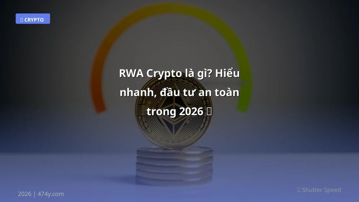RWA Crypto là gì? Hiểu nhanh, đầu tư an toàn trong 2026 🚀