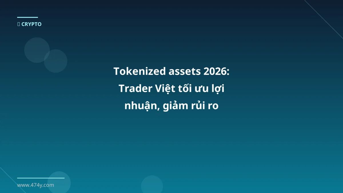 Tokenized assets 2026: Trader Việt tối ưu lợi nhuận, giảm rủi ro
