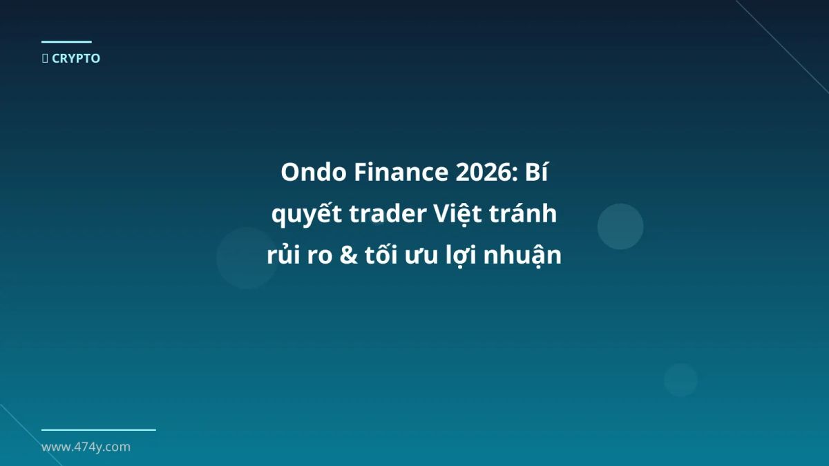 Ondo Finance 2026: Bí quyết trader Việt tránh rủi ro & tối ưu lợi nhuận