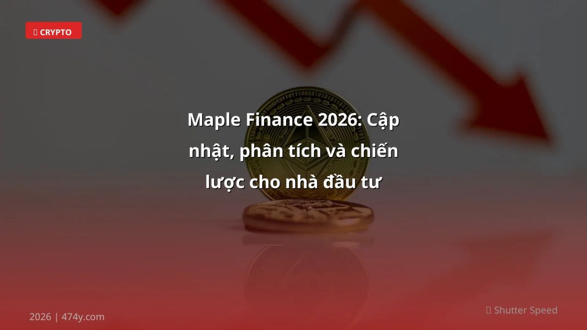 Maple Finance 2026: Cập nhật, phân tích và chiến lược cho nhà đầu tư