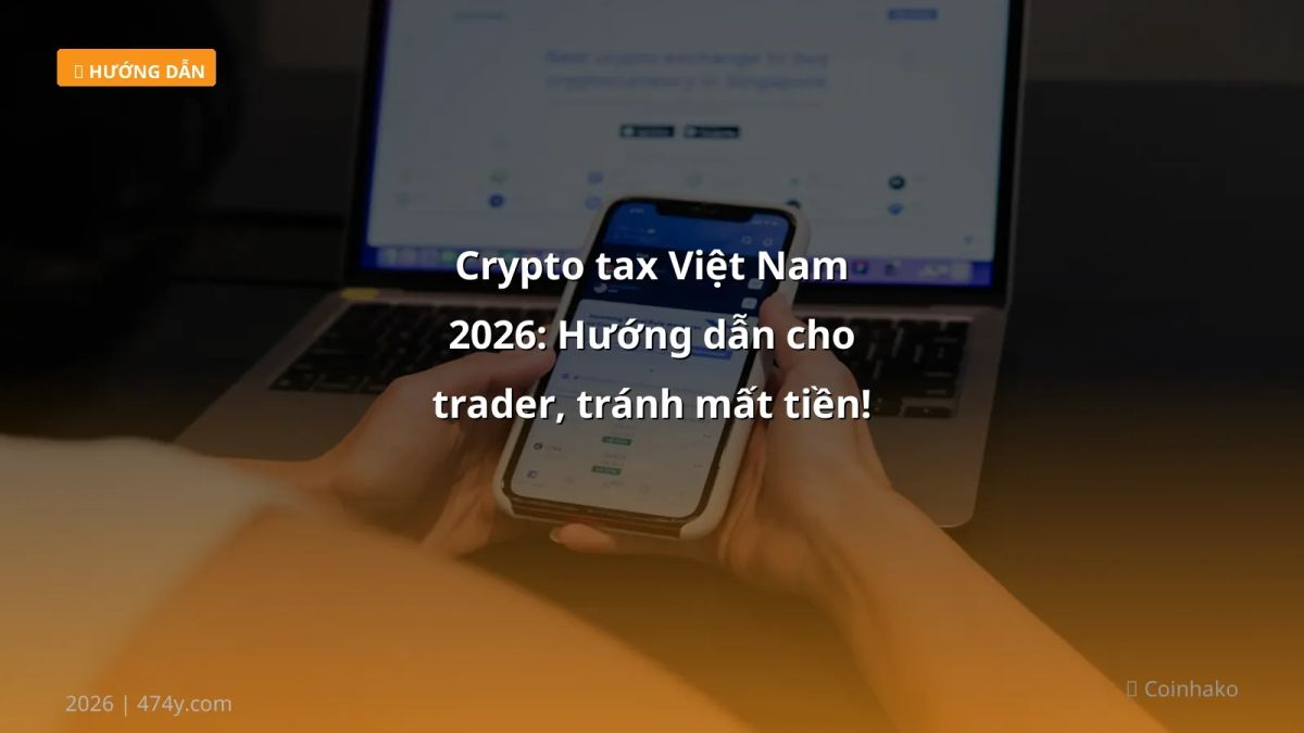 Crypto tax Việt Nam 2026: Hướng dẫn cho trader, tránh mất tiền!