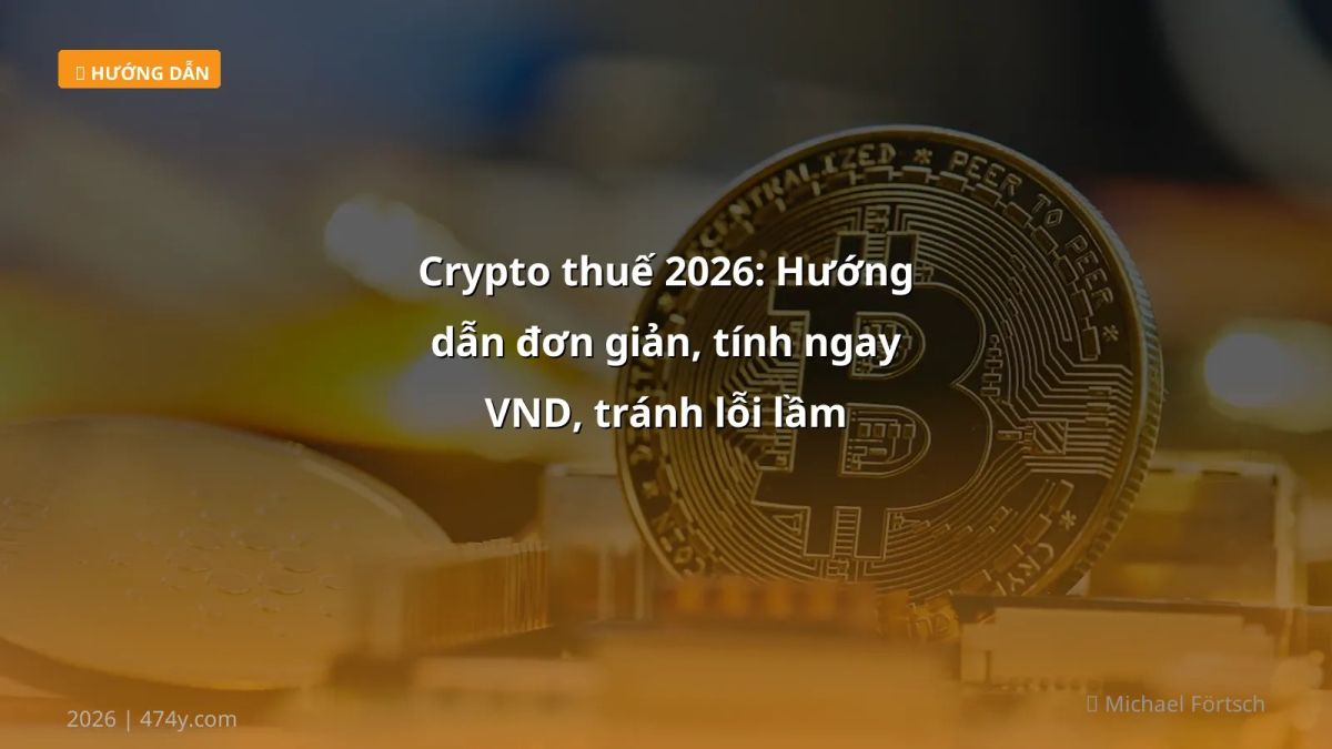 Crypto thuế 2026: Hướng dẫn đơn giản, tính ngay VND, tránh lỗi lầm