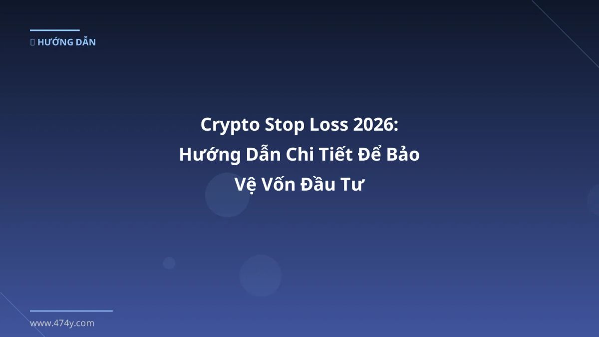 Crypto Stop Loss 2026: Hướng Dẫn Chi Tiết Để Bảo Vệ Vốn Đầu Tư