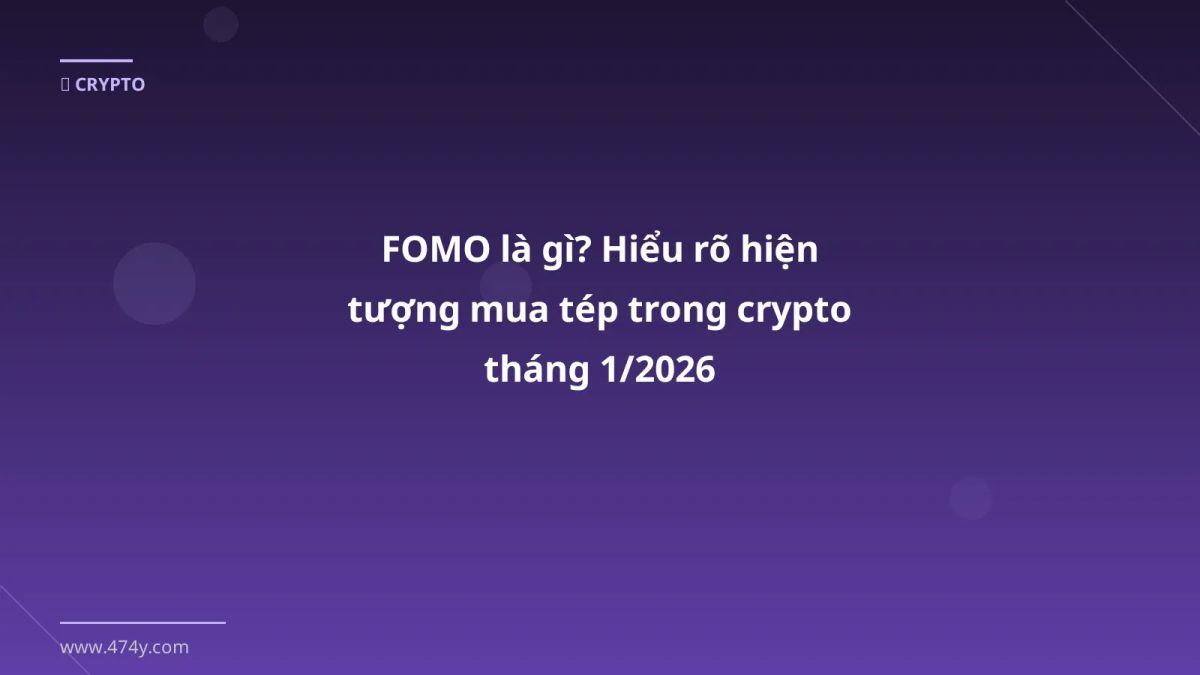 FOMO là gì? Hiểu rõ hiện tượng mua tép trong crypto tháng 1/2026