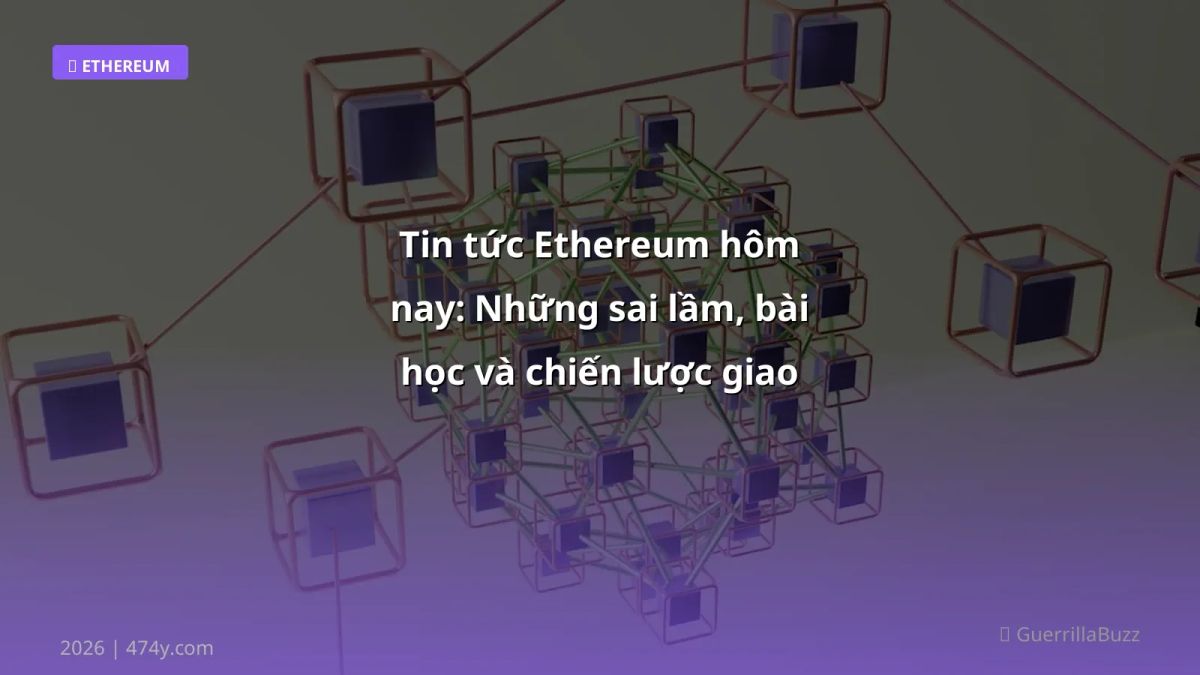 Tin tức Ethereum hôm nay: Những sai lầm, bài học và chiến lược giao dịch hiệu quả 2026