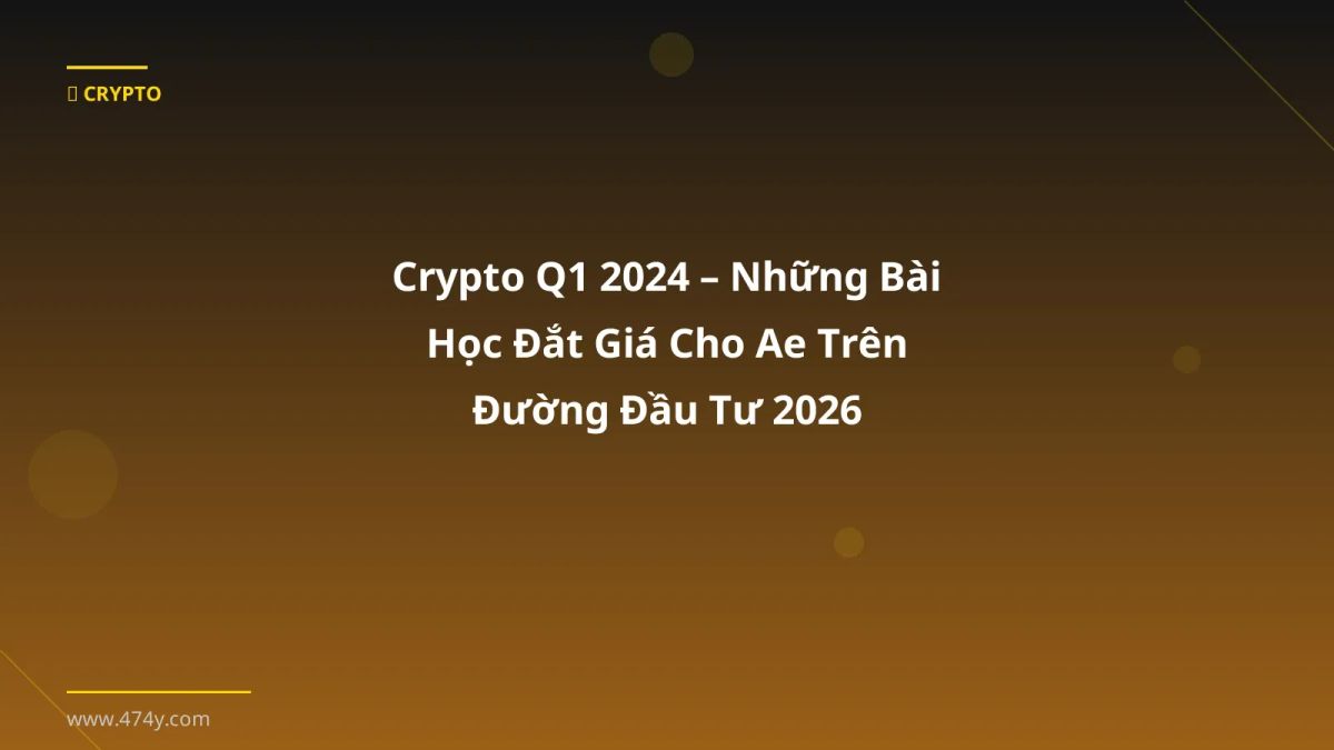 Crypto Q1 2024 – Những Bài Học Đắt Giá Cho Ae Trên Đường Đầu Tư 2026
