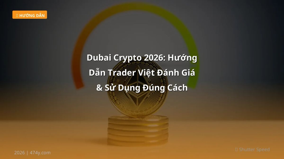 Dubai Crypto 2026: Hướng Dẫn Trader Việt Đánh Giá & Sử Dụng Đúng Cách