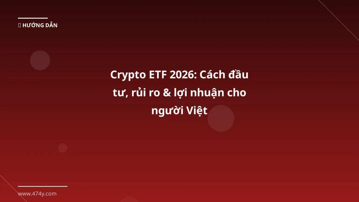 Crypto ETF 2026: Cách đầu tư, rủi ro & lợi nhuận cho người Việt