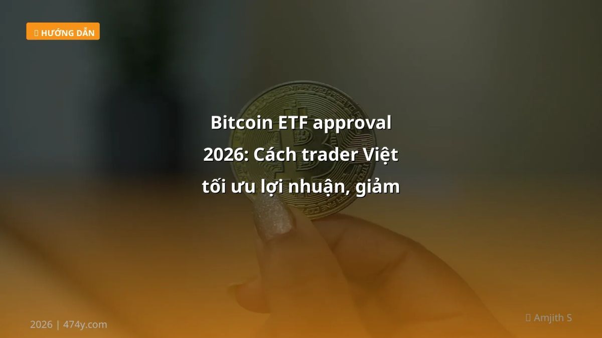 Bitcoin ETF approval 2026: Cách trader Việt tối ưu lợi nhuận, giảm rủi ro