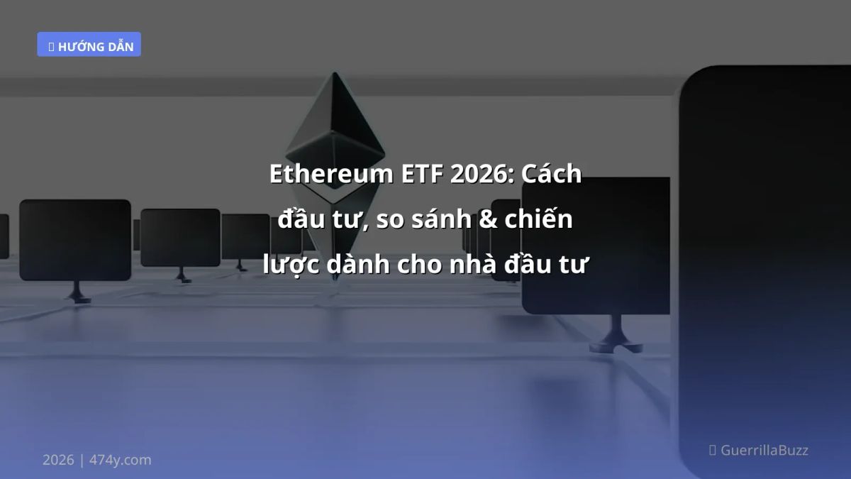Ethereum ETF 2026: Cách đầu tư, so sánh & chiến lược dành cho nhà đầu tư Việt