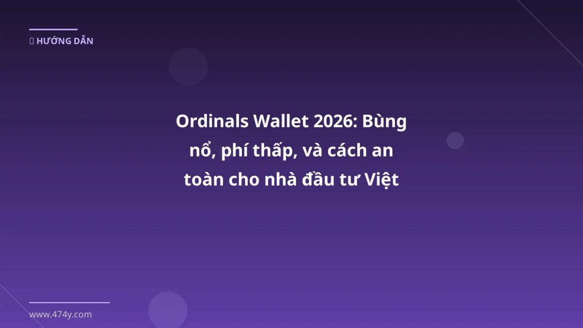 Ordinals Wallet 2026: Bùng nổ, phí thấp, và cách an toàn cho nhà đầu tư Việt