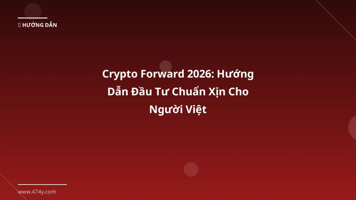 Crypto Forward 2026: Hướng Dẫn Đầu Tư Chuẩn Xịn Cho Người Việt