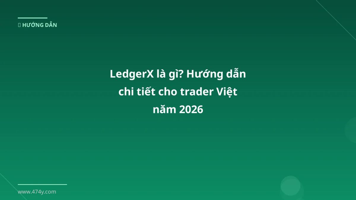 LedgerX là gì? Hướng dẫn chi tiết cho trader Việt năm 2026