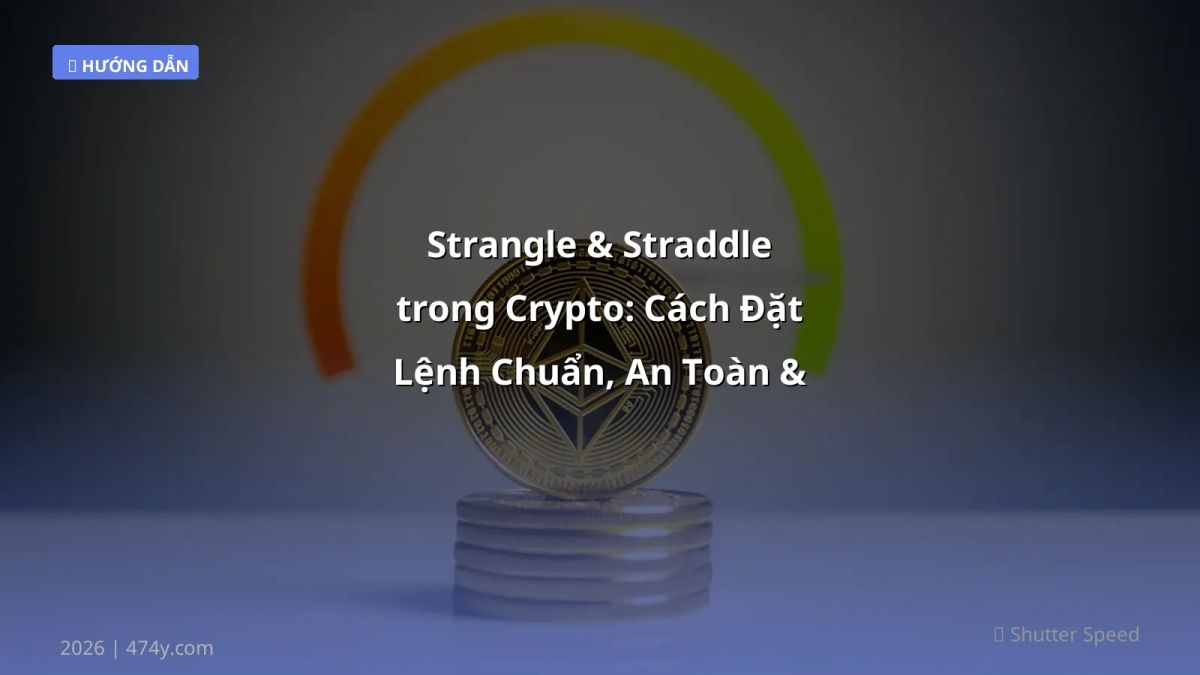 Strangle & Straddle trong Crypto: Cách Đặt Lệnh Chuẩn, An Toàn & Lợi Nhuận Xịn