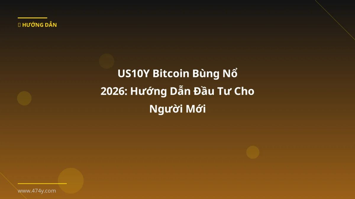 US10Y Bitcoin Bùng Nổ 2026: Hướng Dẫn Đầu Tư Cho Người Mới