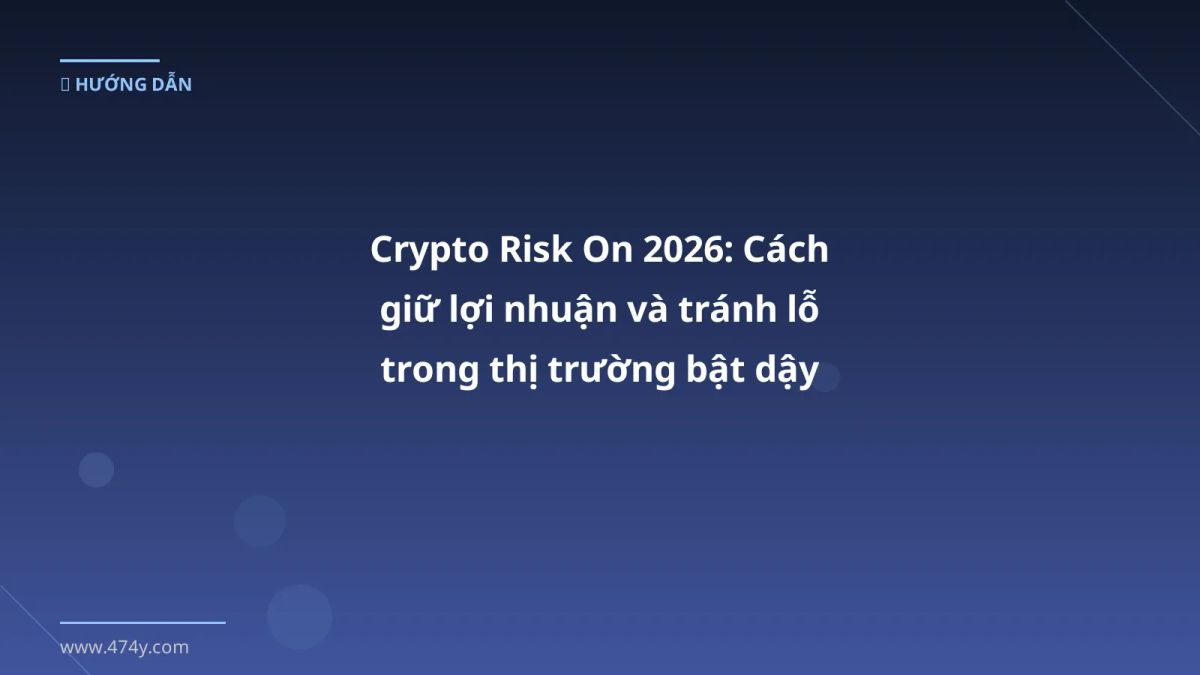 Crypto Risk On 2026: Cách giữ lợi nhuận và tránh lỗ trong thị trường bật dậy