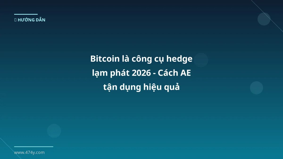 Bitcoin là công cụ hedge lạm phát 2026 - Cách AE tận dụng hiệu quả