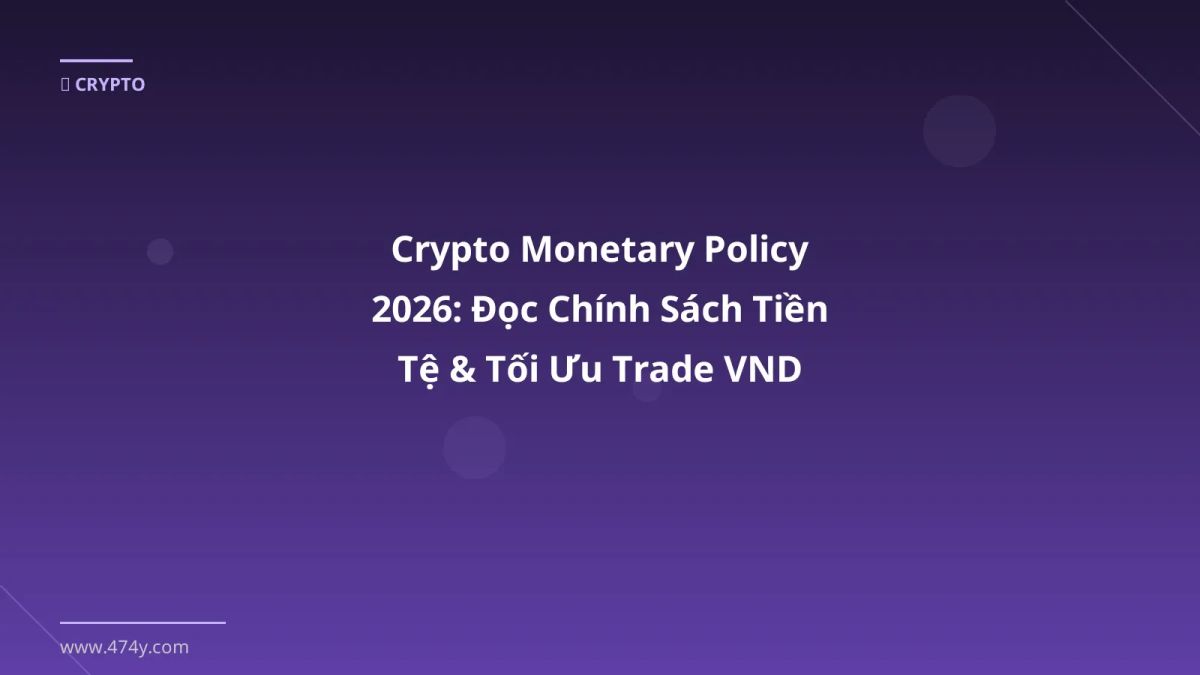 Crypto Monetary Policy 2026: Đọc Chính Sách Tiền Tệ & Tối Ưu Trade VND