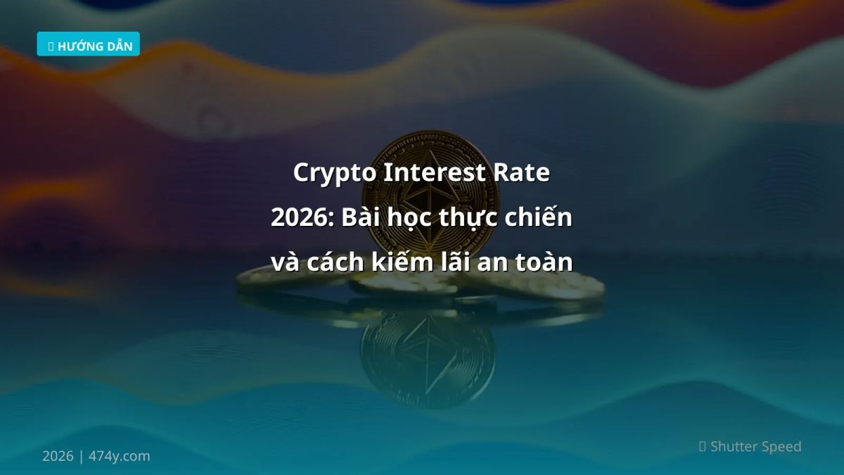 Crypto Interest Rate 2026: Bài học thực chiến và cách kiếm lãi an toàn cho dân Việt