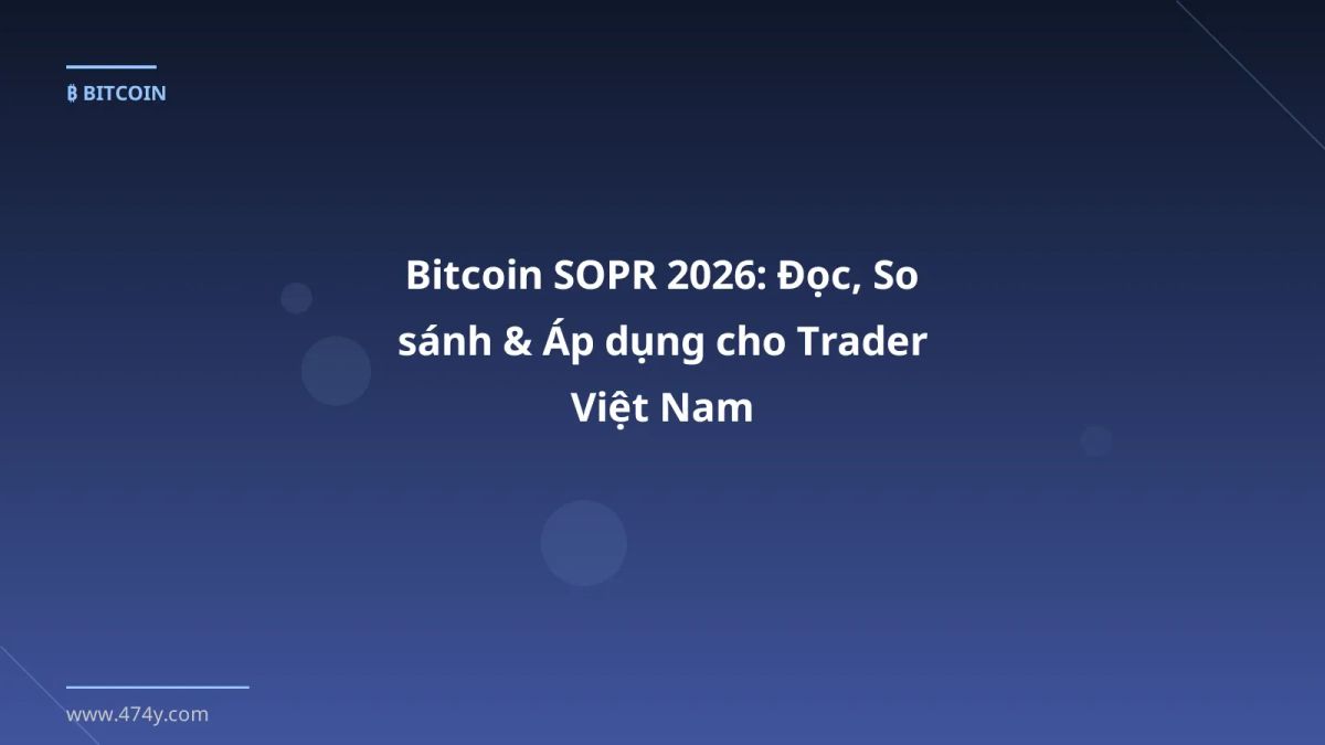 Bitcoin SOPR 2026: Đọc, So sánh & Áp dụng cho Trader Việt Nam