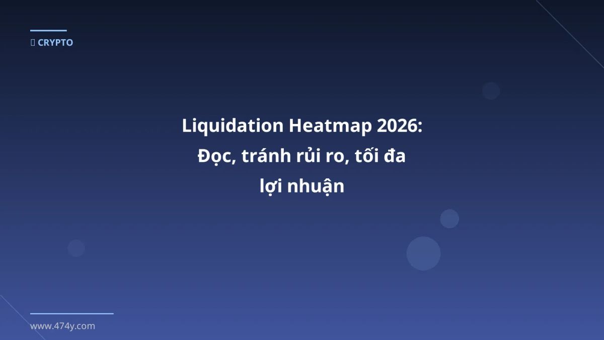 Liquidation Heatmap 2026: Đọc, tránh rủi ro, tối đa lợi nhuận