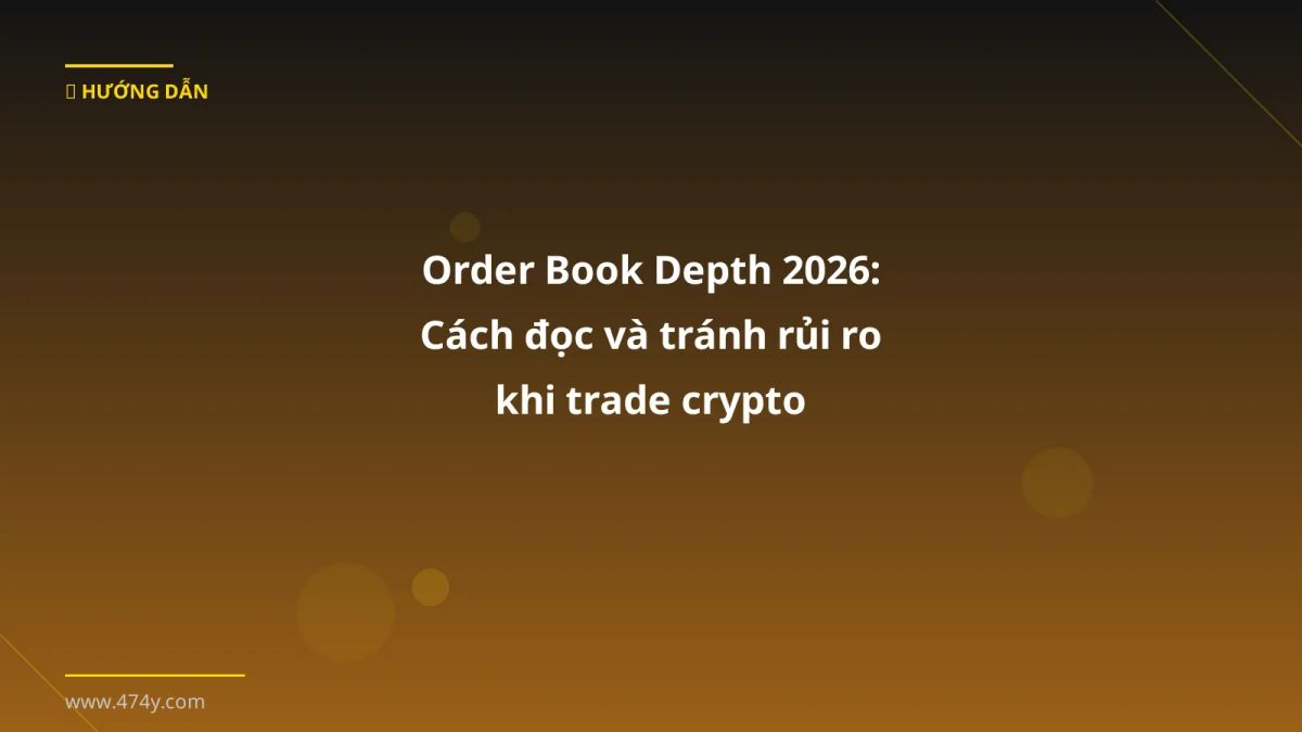 Order Book Depth 2026: Cách đọc và tránh rủi ro khi trade crypto