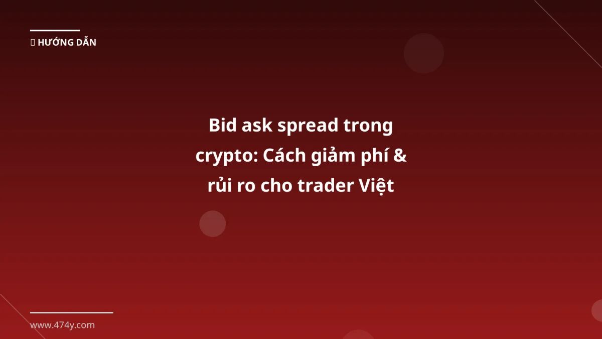 Bid ask spread trong crypto: Cách giảm phí & rủi ro cho trader Việt