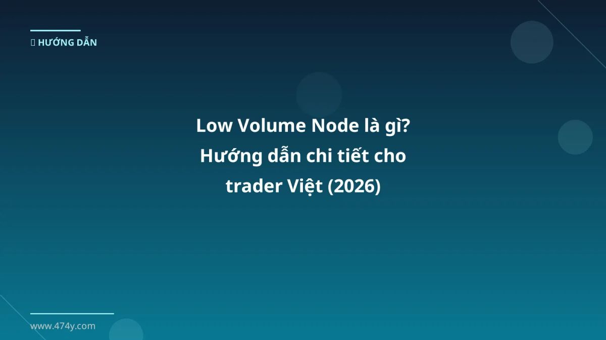 Low Volume Node là gì? Hướng dẫn chi tiết cho trader Việt (2026)