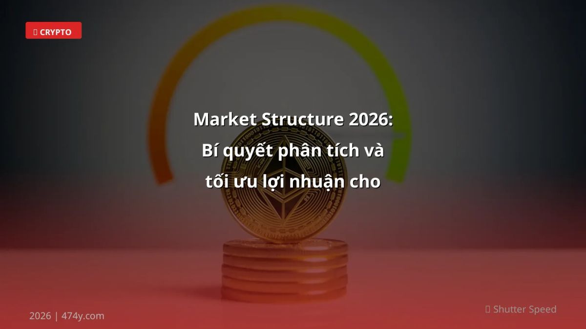 Market Structure 2026: Bí quyết phân tích và tối ưu lợi nhuận cho trader Việt