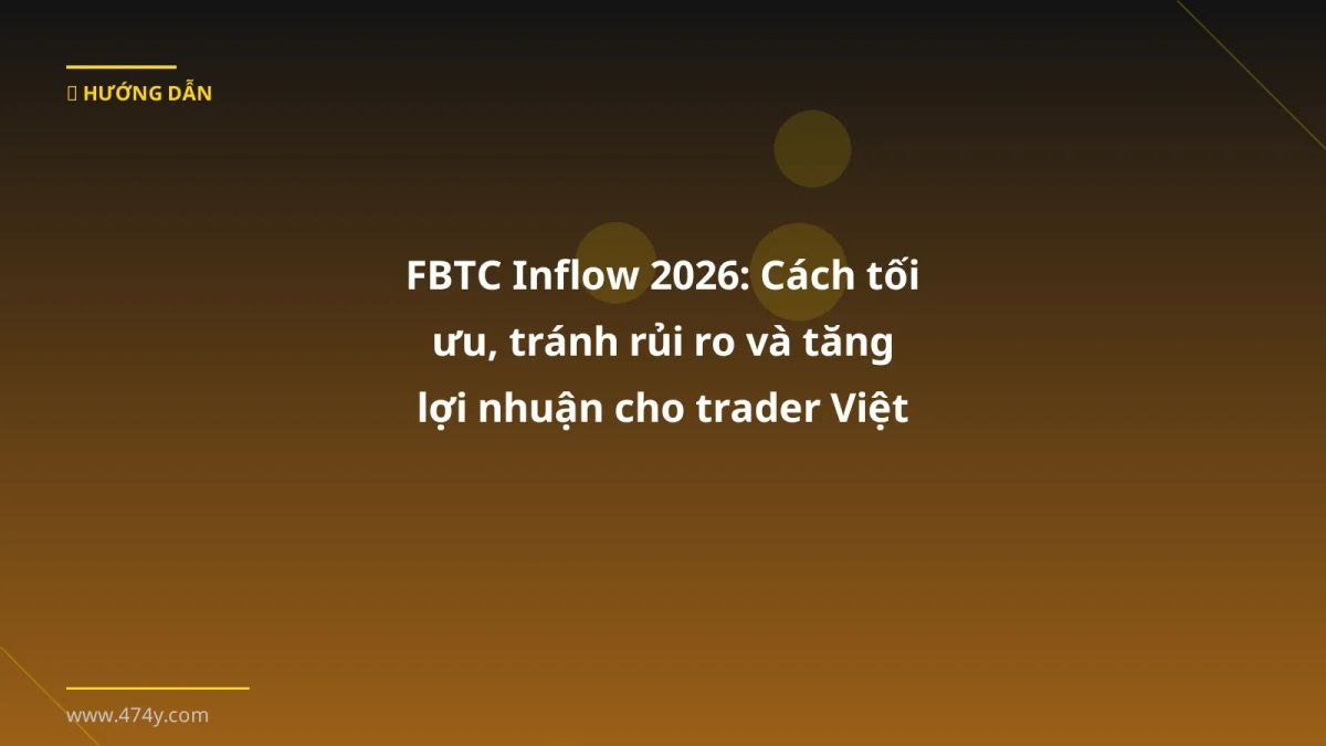 FBTC Inflow 2026: Cách tối ưu, tránh rủi ro và tăng lợi nhuận cho trader Việt